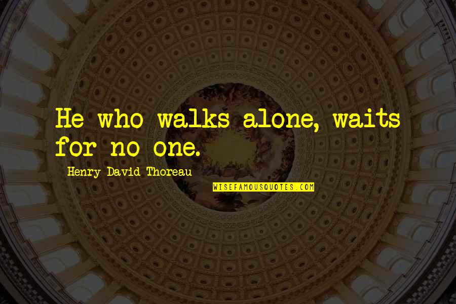 One Waiting Quotes By Henry David Thoreau: He who walks alone, waits for no-one.