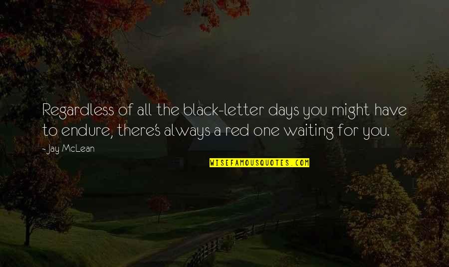 One Waiting Quotes By Jay McLean: Regardless of all the black-letter days you might