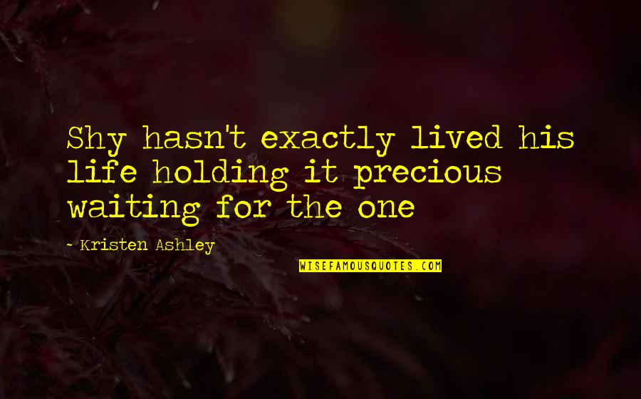 One Waiting Quotes By Kristen Ashley: Shy hasn't exactly lived his life holding it