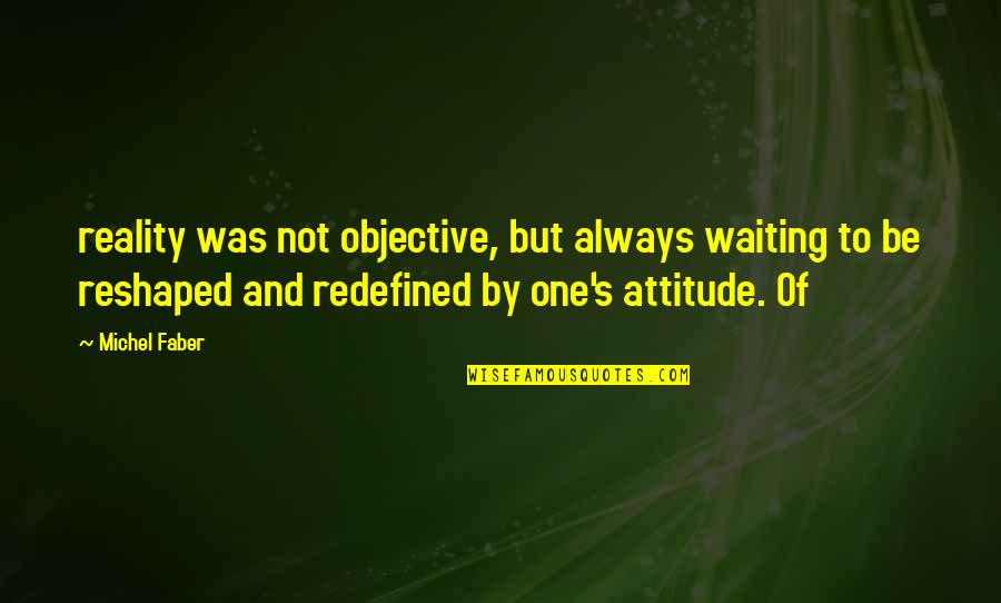One Waiting Quotes By Michel Faber: reality was not objective, but always waiting to