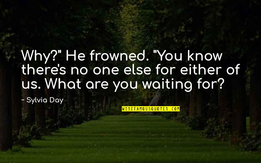 One Waiting Quotes By Sylvia Day: Why?" He frowned. "You know there's no one