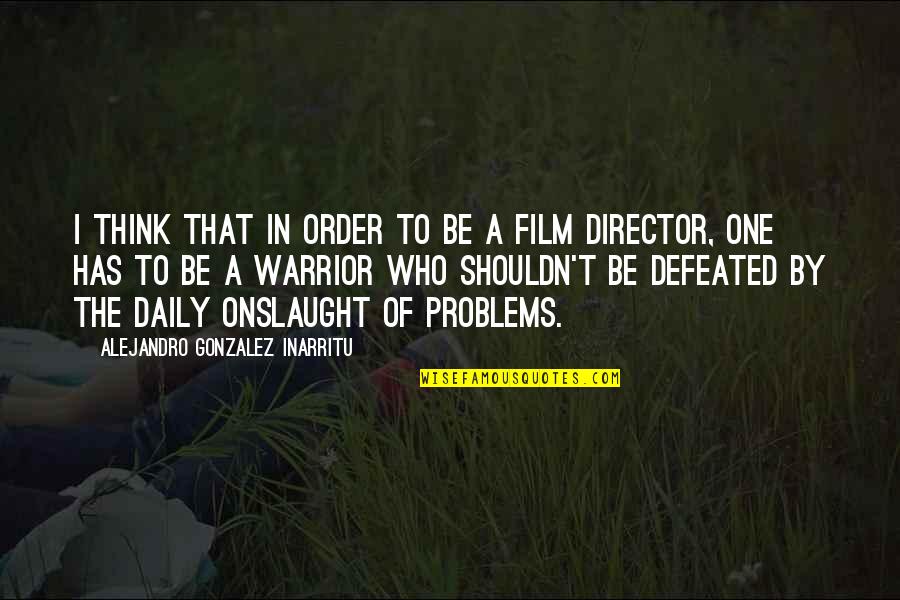 One Warrior Quotes By Alejandro Gonzalez Inarritu: I think that in order to be a One Warrior Quotes By Alejandro Gonzalez Inarritu: I think that in order to be a