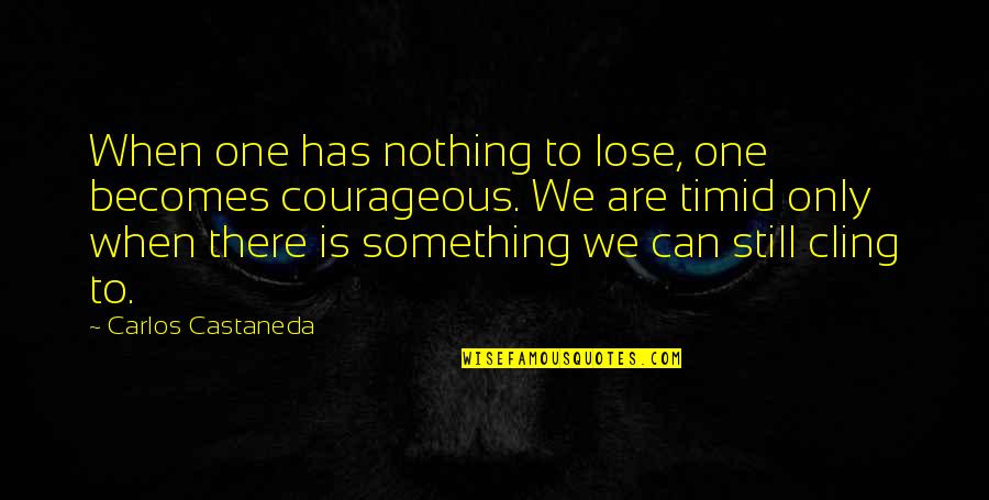 One Warrior Quotes By Carlos Castaneda: When one has nothing to lose, one becomes One Warrior Quotes By Carlos Castaneda: When one has nothing to lose, one becomes