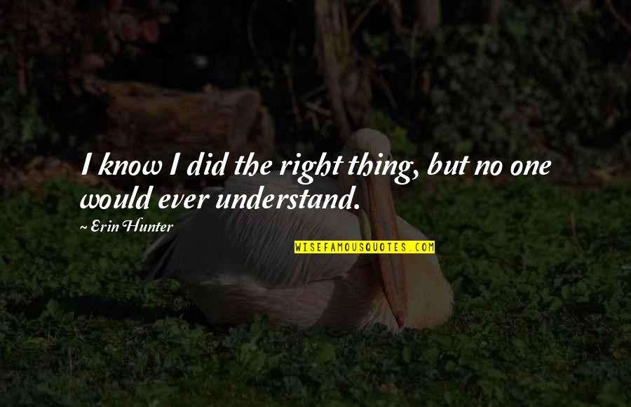 One Warrior Quotes By Erin Hunter: I know I did the right thing, but