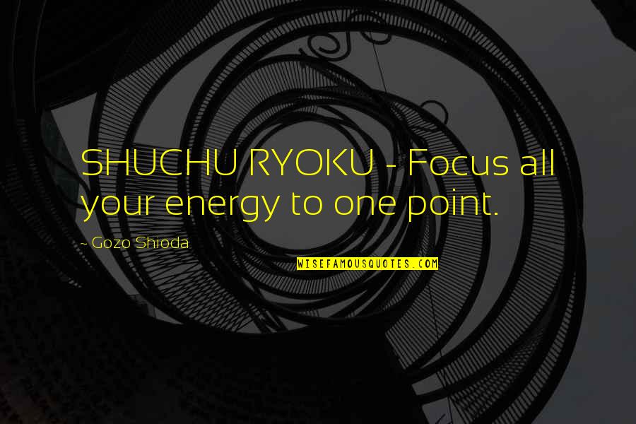 One Warrior Quotes By Gozo Shioda: SHUCHU RYOKU - Focus all your energy to One Warrior Quotes By Gozo Shioda: SHUCHU RYOKU - Focus all your energy to