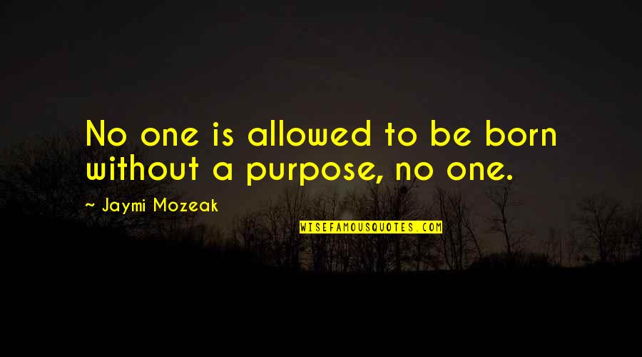 One Warrior Quotes By Jaymi Mozeak: No one is allowed to be born without One Warrior Quotes By Jaymi Mozeak: No one is allowed to be born without