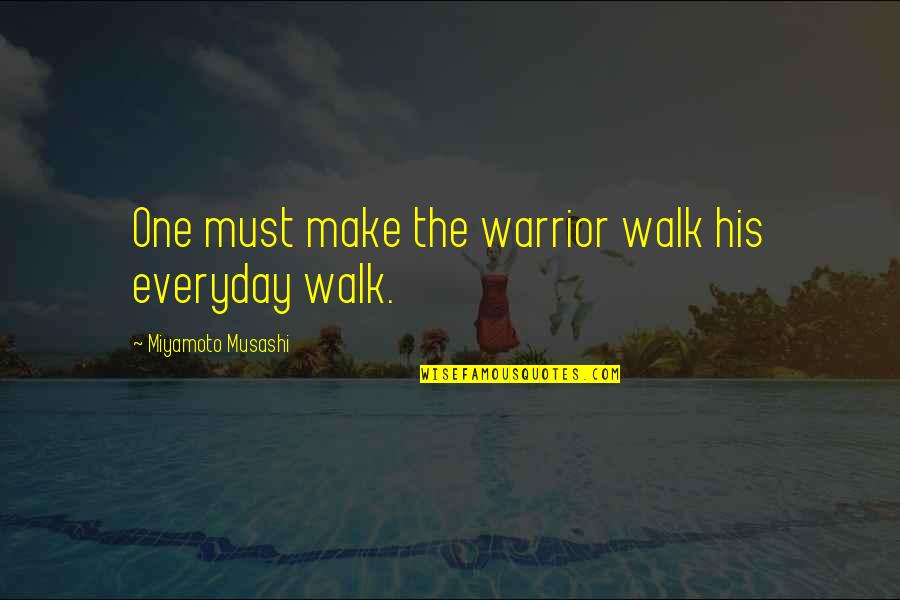 One Warrior Quotes By Miyamoto Musashi: One must make the warrior walk his everyday One Warrior Quotes By Miyamoto Musashi: One must make the warrior walk his everyday
