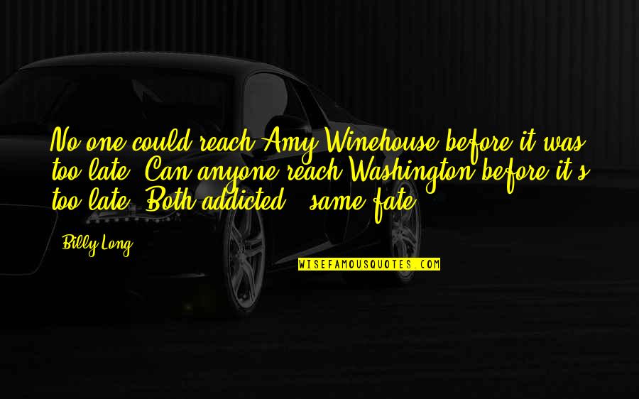 One Washington Quotes By Billy Long: No one could reach Amy Winehouse before it One Washington Quotes By Billy Long: No one could reach Amy Winehouse before it