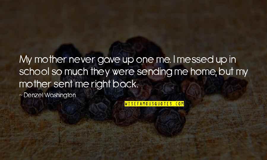 One Washington Quotes By Denzel Washington: My mother never gave up one me. I One Washington Quotes By Denzel Washington: My mother never gave up one me. I
