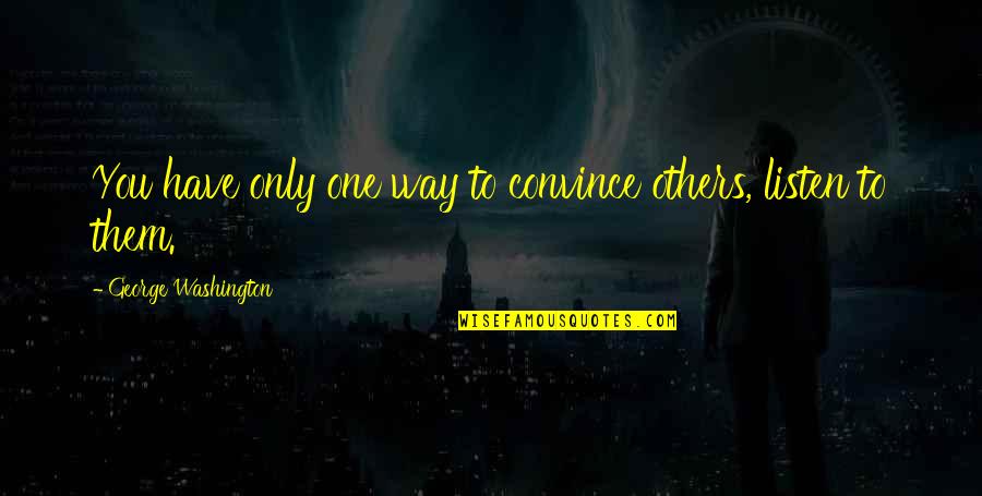 One Washington Quotes By George Washington: You have only one way to convince others, One Washington Quotes By George Washington: You have only one way to convince others,