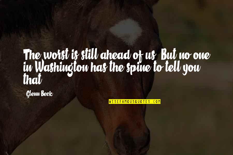 One Washington Quotes By Glenn Beck: The worst is still ahead of us. But One Washington Quotes By Glenn Beck: The worst is still ahead of us. But