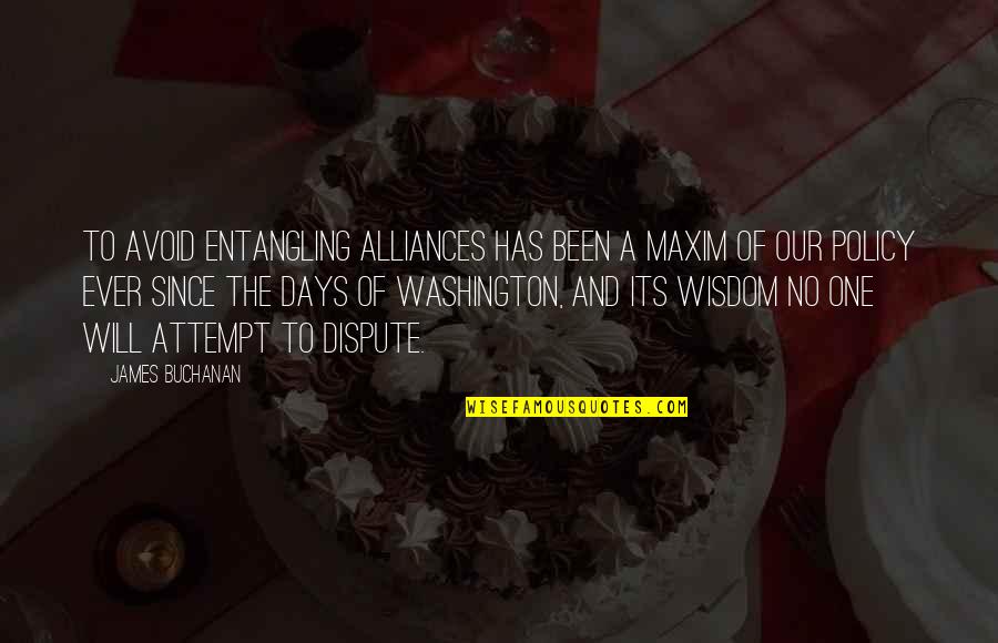 One Washington Quotes By James Buchanan: To avoid entangling alliances has been a maxim One Washington Quotes By James Buchanan: To avoid entangling alliances has been a maxim