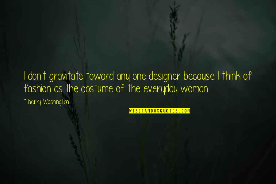 One Washington Quotes By Kerry Washington: I don't gravitate toward any one designer because One Washington Quotes By Kerry Washington: I don't gravitate toward any one designer because