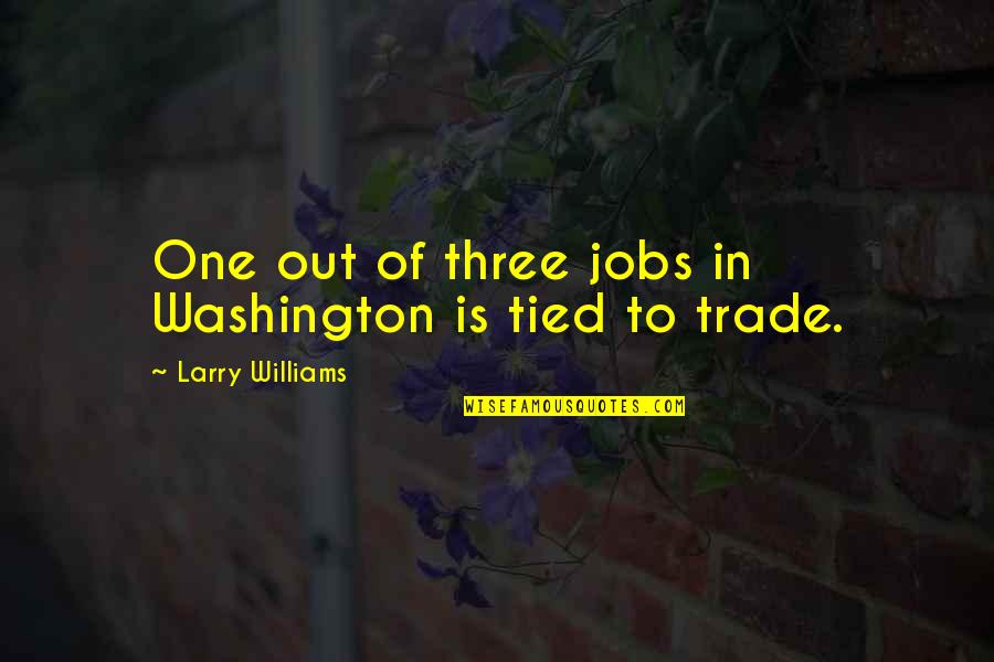 One Washington Quotes By Larry Williams: One out of three jobs in Washington is One Washington Quotes By Larry Williams: One out of three jobs in Washington is