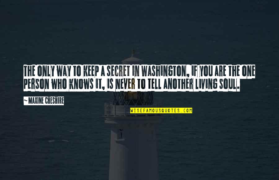 One Washington Quotes By Maxine Cheshire: The only way to keep a secret in One Washington Quotes By Maxine Cheshire: The only way to keep a secret in