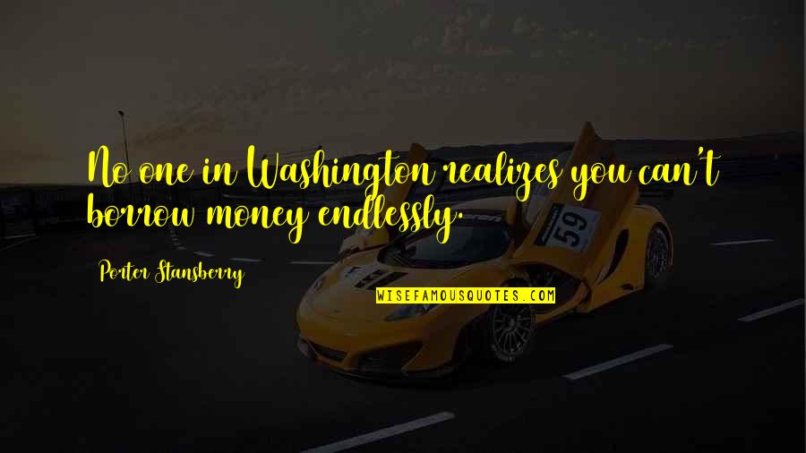One Washington Quotes By Porter Stansberry: No one in Washington realizes you can't borrow One Washington Quotes By Porter Stansberry: No one in Washington realizes you can't borrow