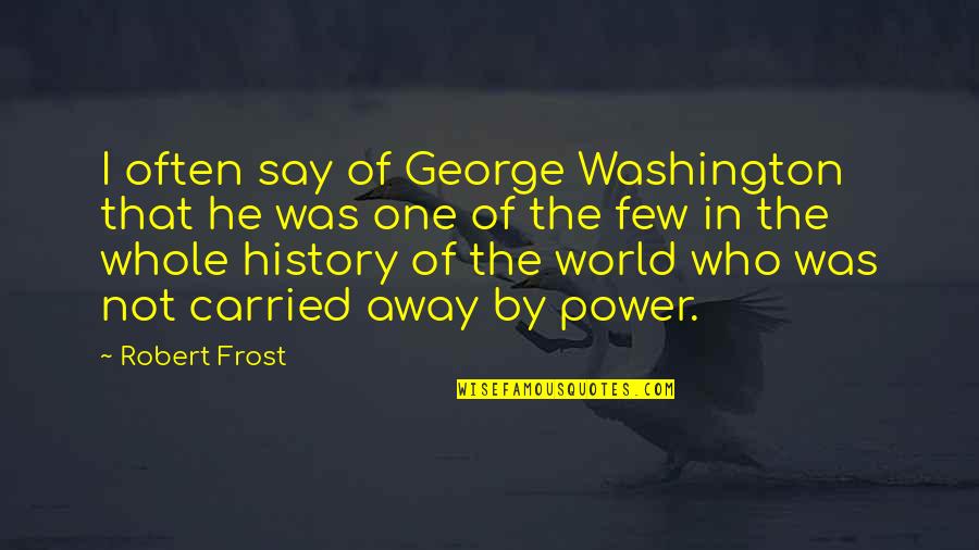 One Washington Quotes By Robert Frost: I often say of George Washington that he One Washington Quotes By Robert Frost: I often say of George Washington that he