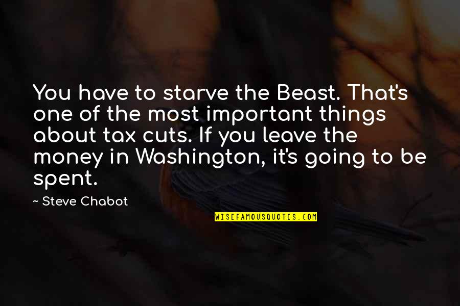 One Washington Quotes By Steve Chabot: You have to starve the Beast. That's one One Washington Quotes By Steve Chabot: You have to starve the Beast. That's one