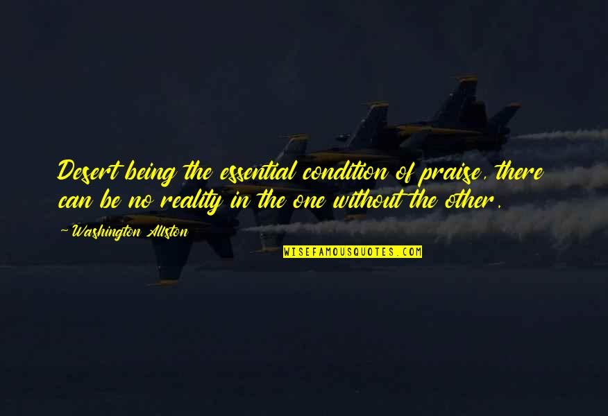 One Washington Quotes By Washington Allston: Desert being the essential condition of praise, there One Washington Quotes By Washington Allston: Desert being the essential condition of praise, there