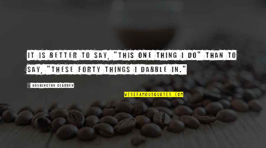 One Washington Quotes By Washington Gladden: It is better to say, "This one thing One Washington Quotes By Washington Gladden: It is better to say, "This one thing