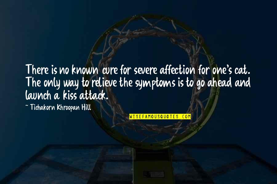 One Way Affection Quotes By Tichakorn Khroopan Hill: There is no known cure for severe affection