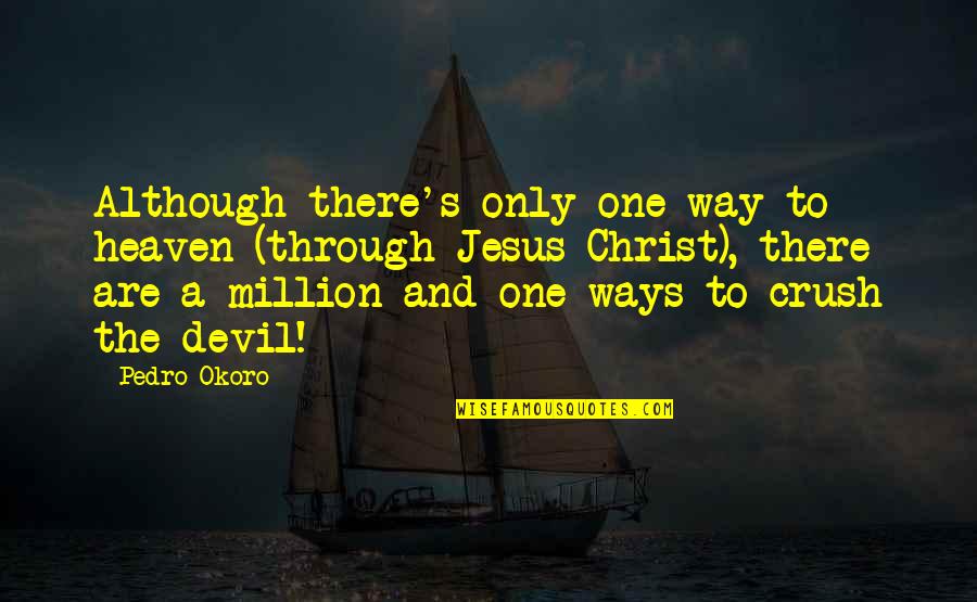 One Way Crush Quotes By Pedro Okoro: Although there's only one way to heaven (through
