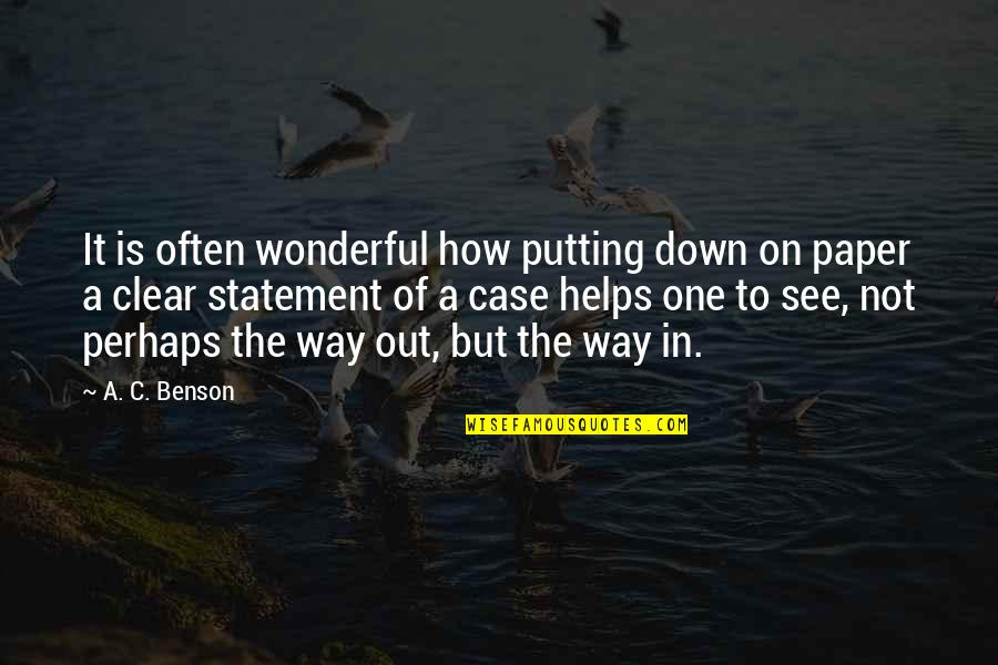 One Way In One Way Out Quotes By A. C. Benson: It is often wonderful how putting down on One Way In One Way Out Quotes By A. C. Benson: It is often wonderful how putting down on