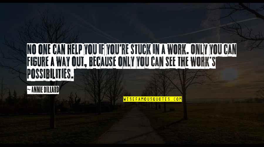 One Way In One Way Out Quotes By Annie Dillard: No one can help you if you're stuck One Way In One Way Out Quotes By Annie Dillard: No one can help you if you're stuck