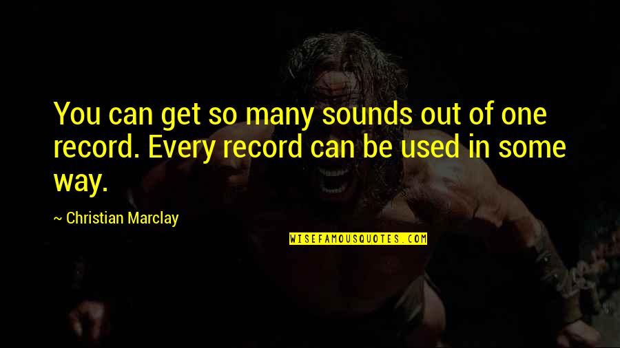 One Way In One Way Out Quotes By Christian Marclay: You can get so many sounds out of One Way In One Way Out Quotes By Christian Marclay: You can get so many sounds out of