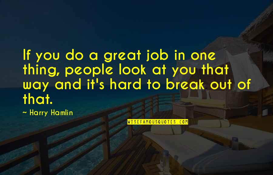 One Way In One Way Out Quotes By Harry Hamlin: If you do a great job in one One Way In One Way Out Quotes By Harry Hamlin: If you do a great job in one