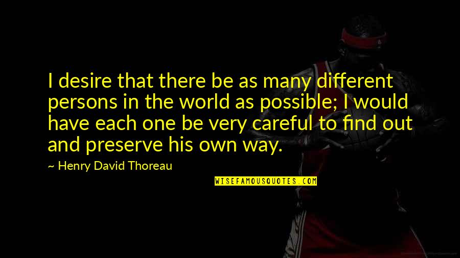One Way In One Way Out Quotes By Henry David Thoreau: I desire that there be as many different One Way In One Way Out Quotes By Henry David Thoreau: I desire that there be as many different