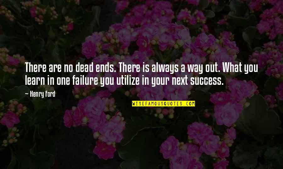 One Way In One Way Out Quotes By Henry Ford: There are no dead ends. There is always One Way In One Way Out Quotes By Henry Ford: There are no dead ends. There is always