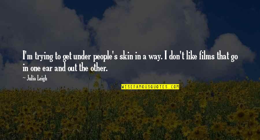 One Way In One Way Out Quotes By Julia Leigh: I'm trying to get under people's skin in One Way In One Way Out Quotes By Julia Leigh: I'm trying to get under people's skin in