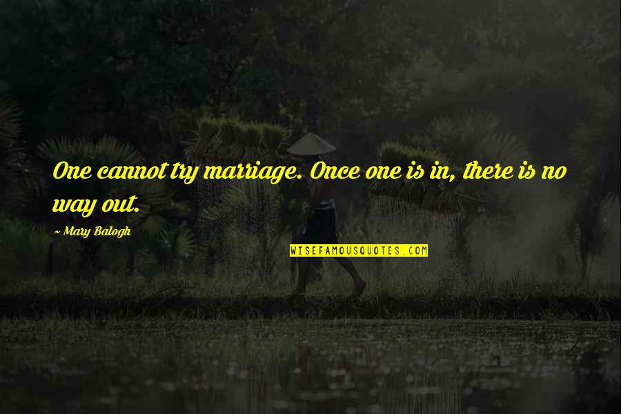 One Way In One Way Out Quotes By Mary Balogh: One cannot try marriage. Once one is in,