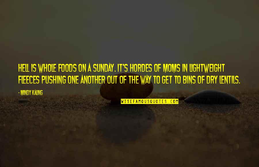 One Way In One Way Out Quotes By Mindy Kaling: Hell is Whole Foods on a Sunday. It's One Way In One Way Out Quotes By Mindy Kaling: Hell is Whole Foods on a Sunday. It's