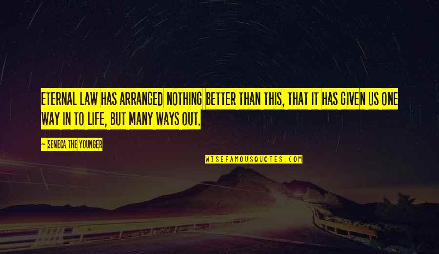 One Way In One Way Out Quotes By Seneca The Younger: Eternal law has arranged nothing better than this, One Way In One Way Out Quotes By Seneca The Younger: Eternal law has arranged nothing better than this,
