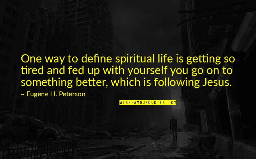 One Way Jesus Quotes By Eugene H. Peterson: One way to define spiritual life is getting