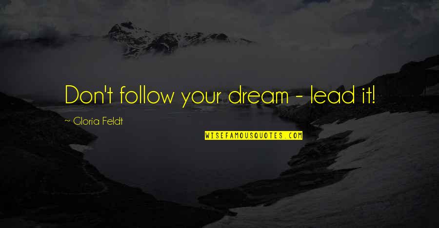 One Way Love Affair Quotes By Gloria Feldt: Don't follow your dream - lead it!