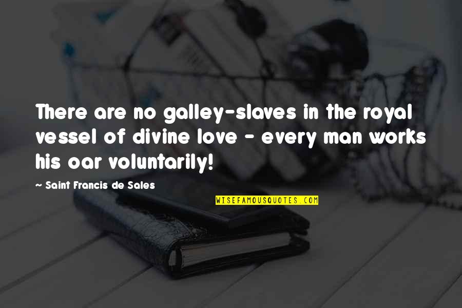 One Way Love Affair Quotes By Saint Francis De Sales: There are no galley-slaves in the royal vessel One Way Love Affair Quotes By Saint Francis De Sales: There are no galley-slaves in the royal vessel