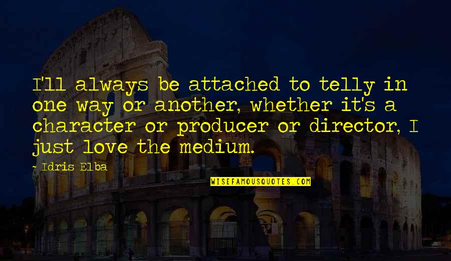 One Way Love Quotes By Idris Elba: I'll always be attached to telly in one