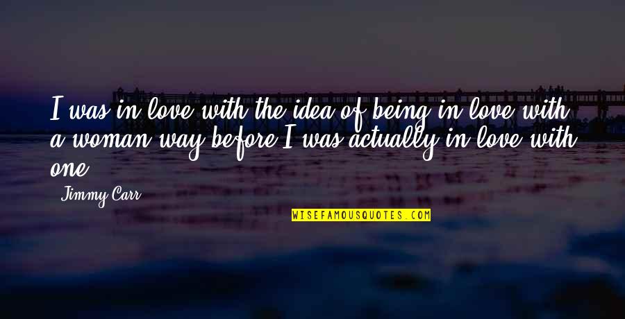 One Way Love Quotes By Jimmy Carr: I was in love with the idea of