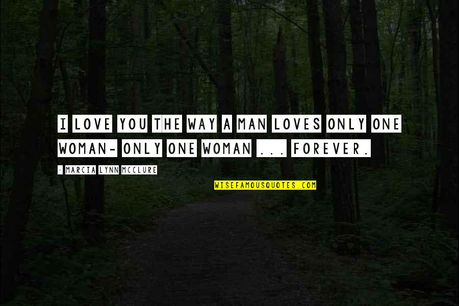 One Way Love Quotes By Marcia Lynn McClure: I love you the way a man loves One Way Love Quotes By Marcia Lynn McClure: I love you the way a man loves