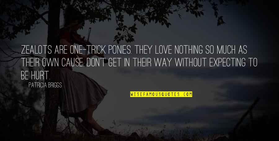 One Way Love Quotes By Patricia Briggs: Zealots are one-trick ponies. They love nothing so One Way Love Quotes By Patricia Briggs: Zealots are one-trick ponies. They love nothing so