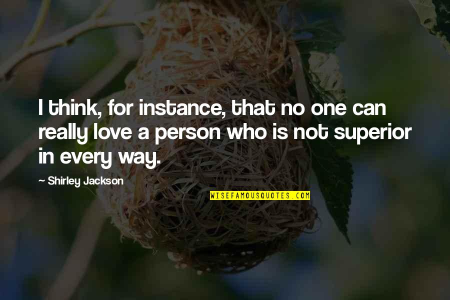 One Way Love Quotes By Shirley Jackson: I think, for instance, that no one can One Way Love Quotes By Shirley Jackson: I think, for instance, that no one can