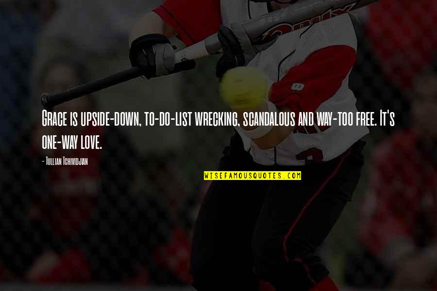 One Way Love Tullian Quotes By Tullian Tchividjian: Grace is upside-down, to-do-list wrecking, scandalous and way-too One Way Love Tullian Quotes By Tullian Tchividjian: Grace is upside-down, to-do-list wrecking, scandalous and way-too