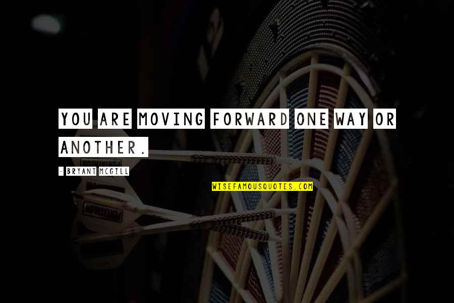 One Way Moving Quotes By Bryant McGill: You are moving forward one way or another.