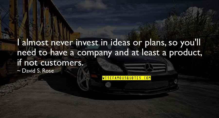 One Way Moving Quotes By David S. Rose: I almost never invest in ideas or plans,