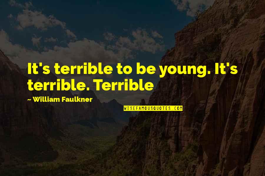 One Way Moving Quotes By William Faulkner: It's terrible to be young. It's terrible. Terrible