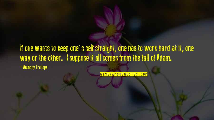 One Way Or The Other Quotes By Anthony Trollope: If one wants to keep one's self straight,