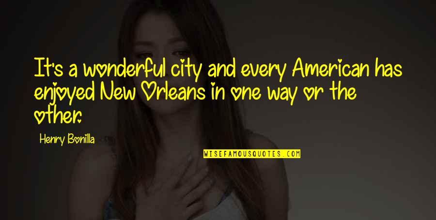 One Way Or The Other Quotes By Henry Bonilla: It's a wonderful city and every American has